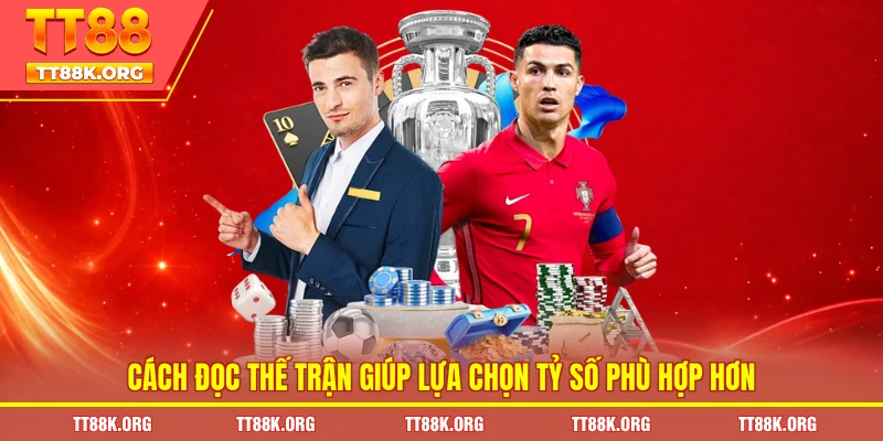 Cách đọc thế trận giúp lựa chọn tỷ số phù hợp hơn