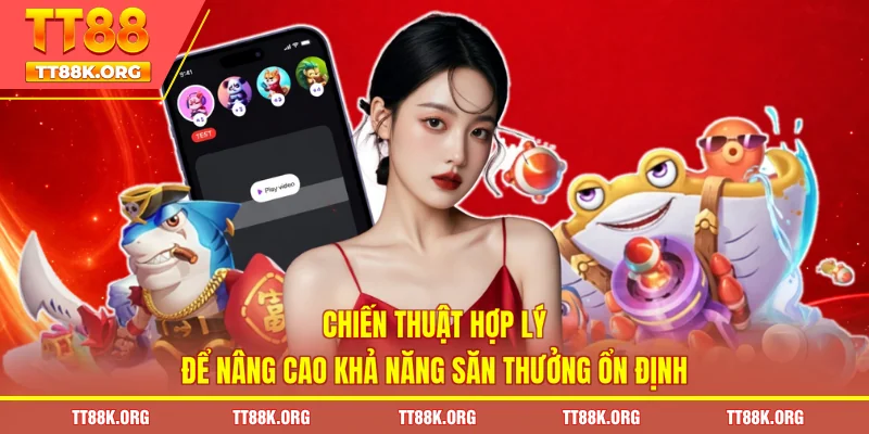 Chiến thuật hợp lý để nâng cao khả năng săn thưởng ổn định