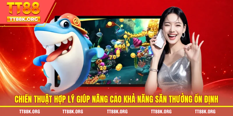 Chiến thuật hợp lý giúp nâng cao khả năng săn thưởng ổn định