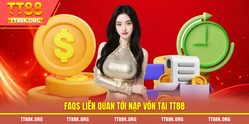FAQs liên quan tới nạp vốn tại TT88