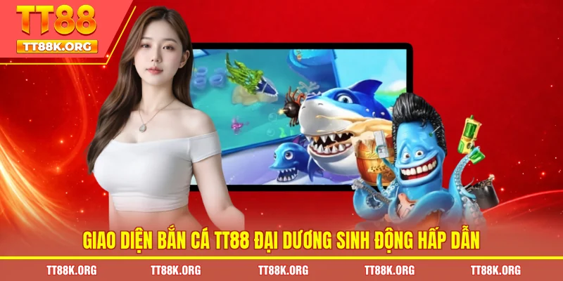Giao diện bắn cá TT88 đại dương sinh động hấp dẫn