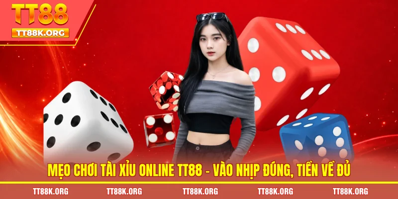 Mẹo Chơi Tài Xỉu Online TT88 – Vào Nhịp Đúng, Tiền Về Đủ