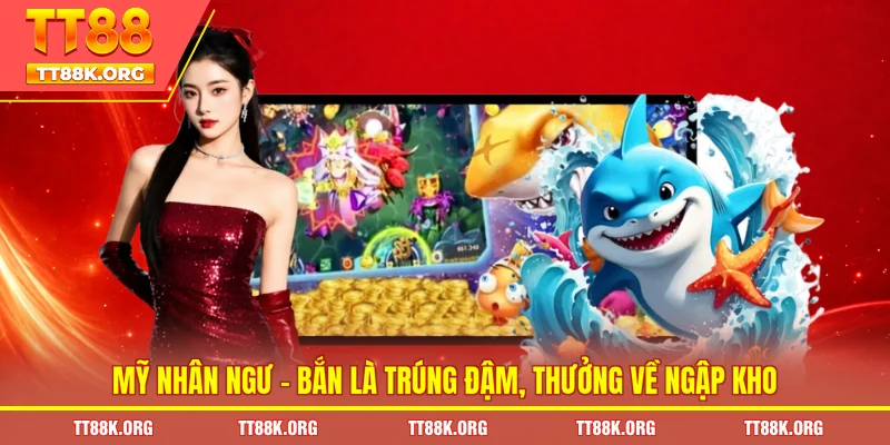 Mỹ Nhân Ngư - Bắn Là Trúng Đậm, Thưởng Về Ngập Kho