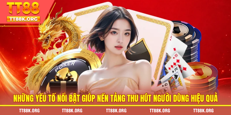 Những yếu tố nổi bật giúp nền tảng thu hút người dùng hiệu quả