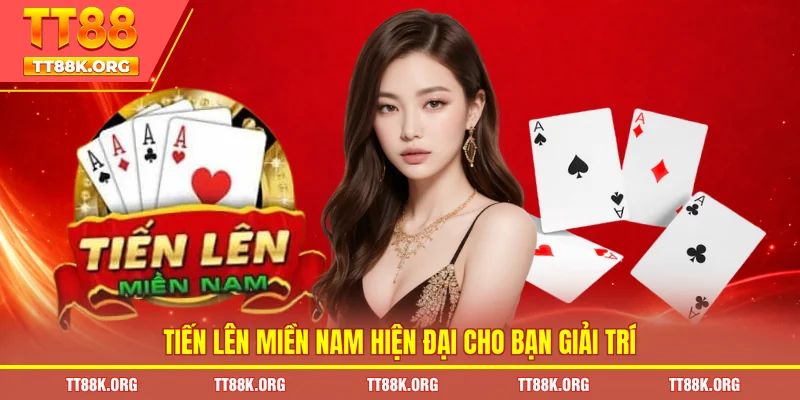 Tiến lên miền Nam hiện đại cho bạn giải trí